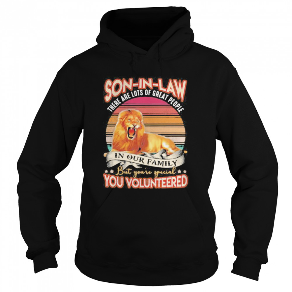 Lion son in law there are lots of great people in our family but you’re special you volunteered vintage Unisex Hoodie