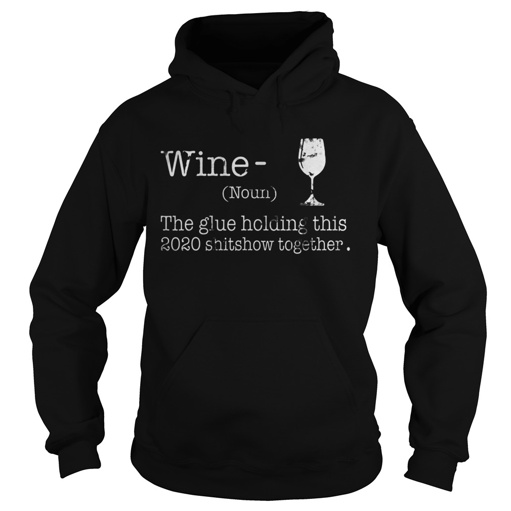 Liquor Wine The Glues Holding This 2020 Shitshow Together Hoodie