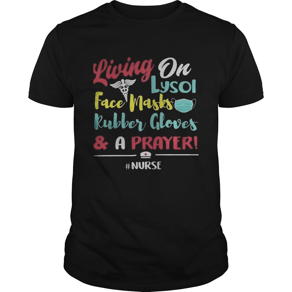 Living on lysol face mask rubber glover and a prayer nurse shirt
