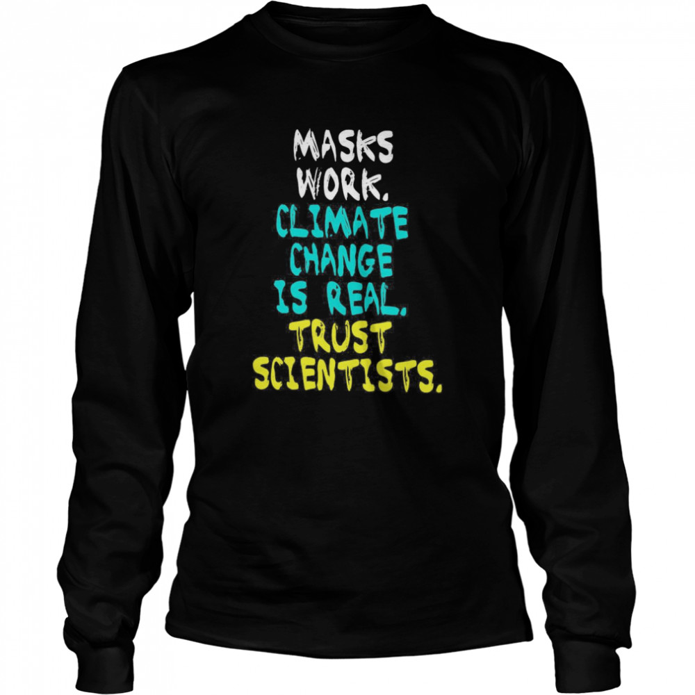 Masks Work Climate Change Is Real Trust Scientists Long Sleeved T-shirt
