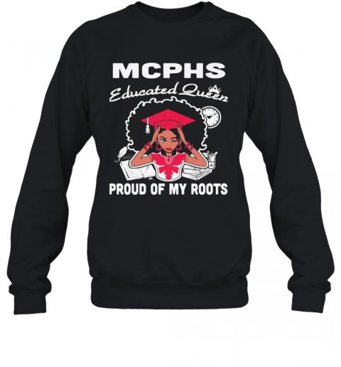 Mcphs Educated Queen Proud Of My Roots T-Shirt Unisex Sweatshirt