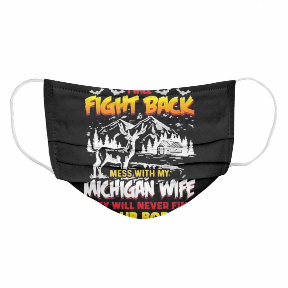 Mess with me i will fight back mess with my michigan wife they will never find your booty Cloth Face Mask