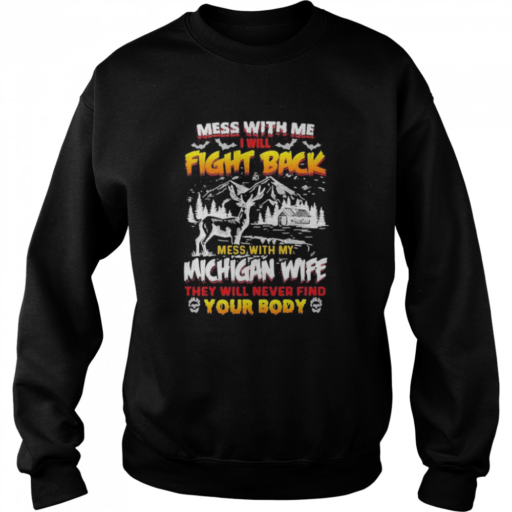 Mess with me i will fight back mess with my michigan wife they will never find your booty Unisex Sweatshirt