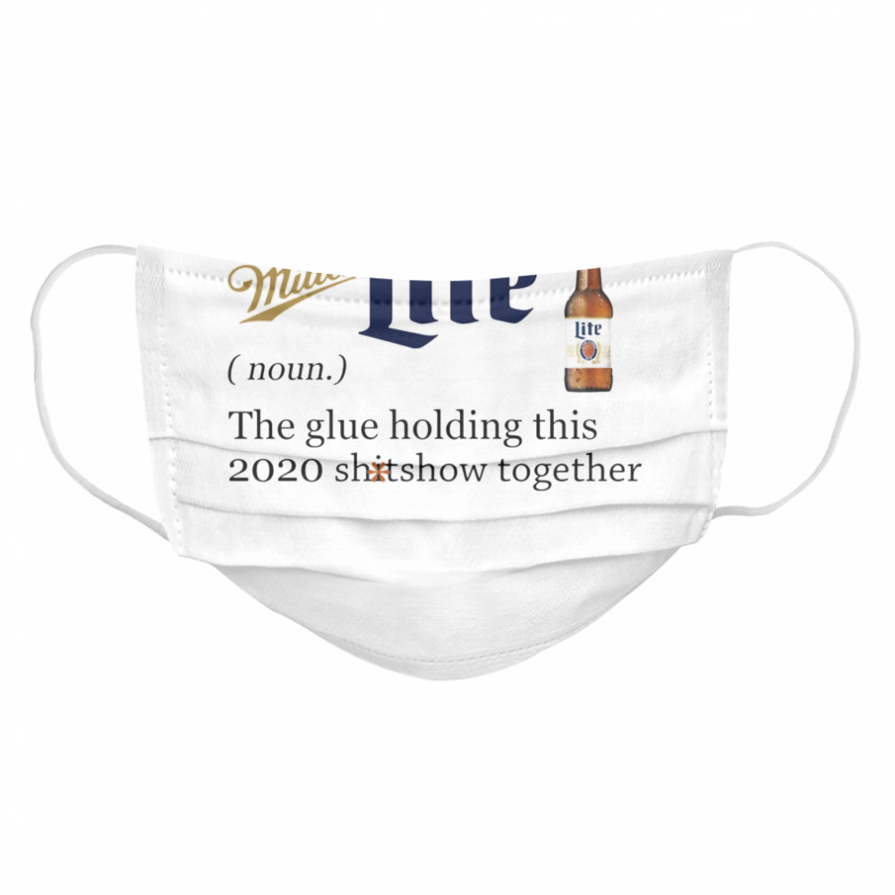 Miller Lite Noun The Glue Holding This 2020 Shitshow Together Cloth Face Mask