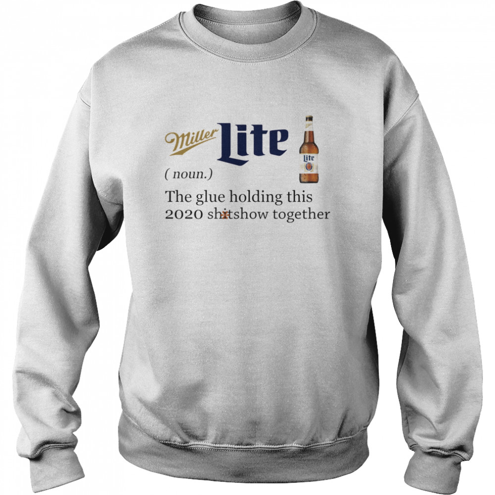 Miller Lite Noun The Glue Holding This 2020 Shitshow Together Unisex Sweatshirt