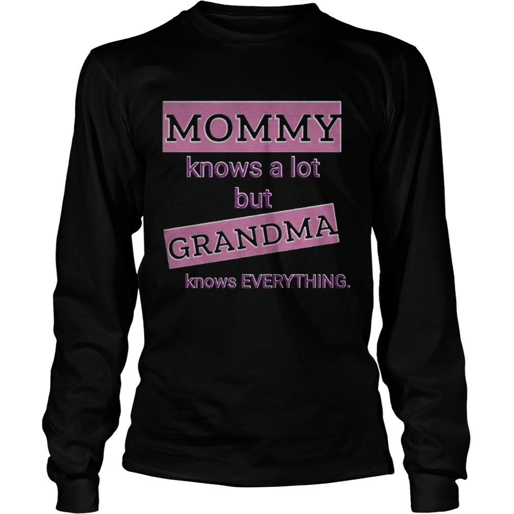 Mommy knows a lot but grandma knows everything Long Sleeve