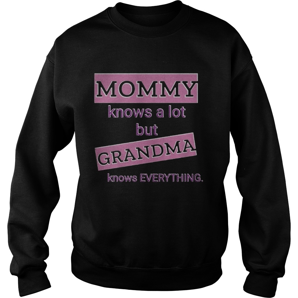 Mommy knows a lot but grandma knows everything Sweatshirt