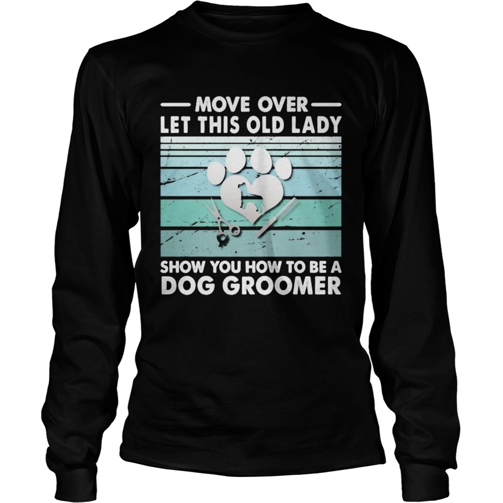 Move over let this old lady show you how to be a dog groomer Long Sleeve