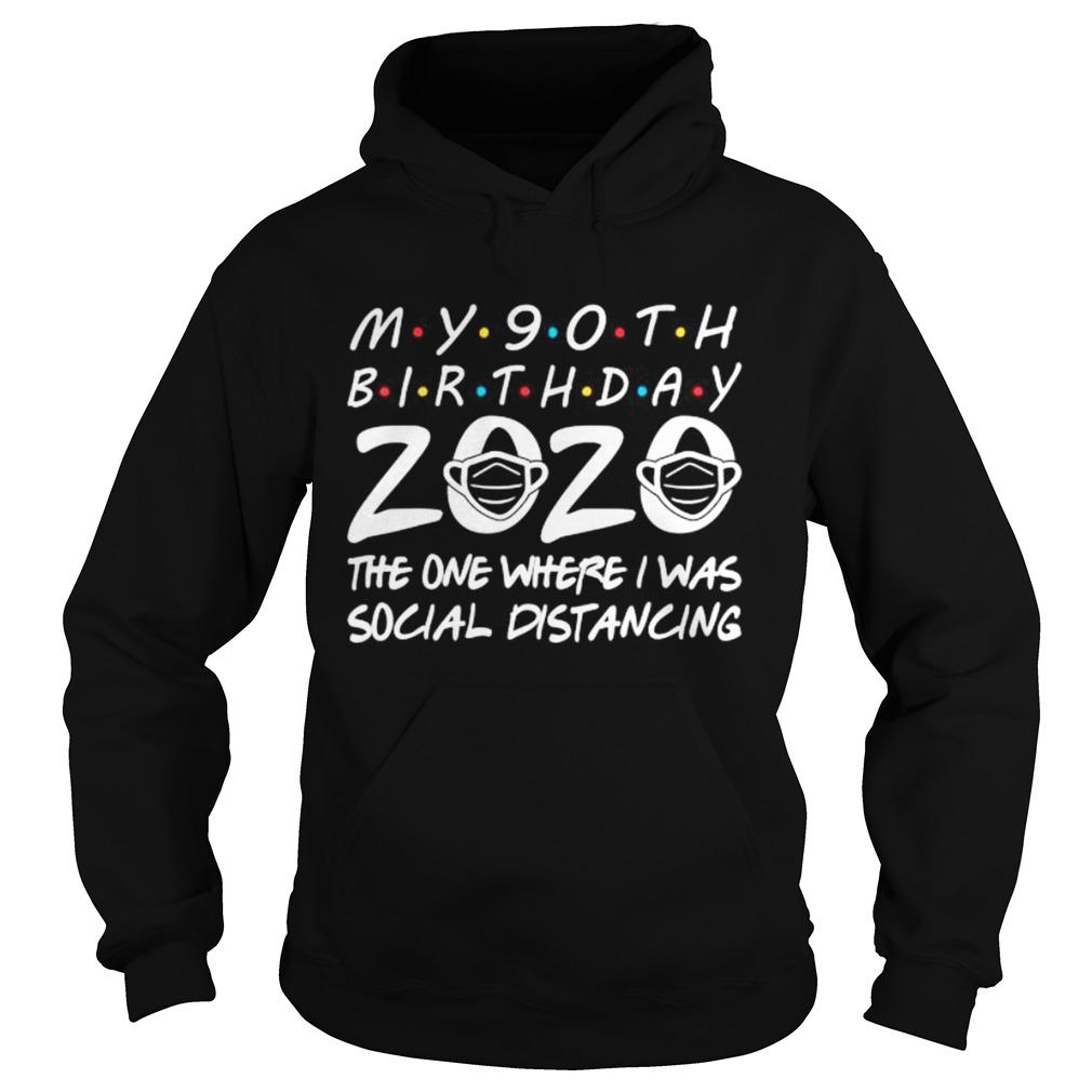 My 90th Birthday 2020 The One Where I Was Social Distancing Hoodie