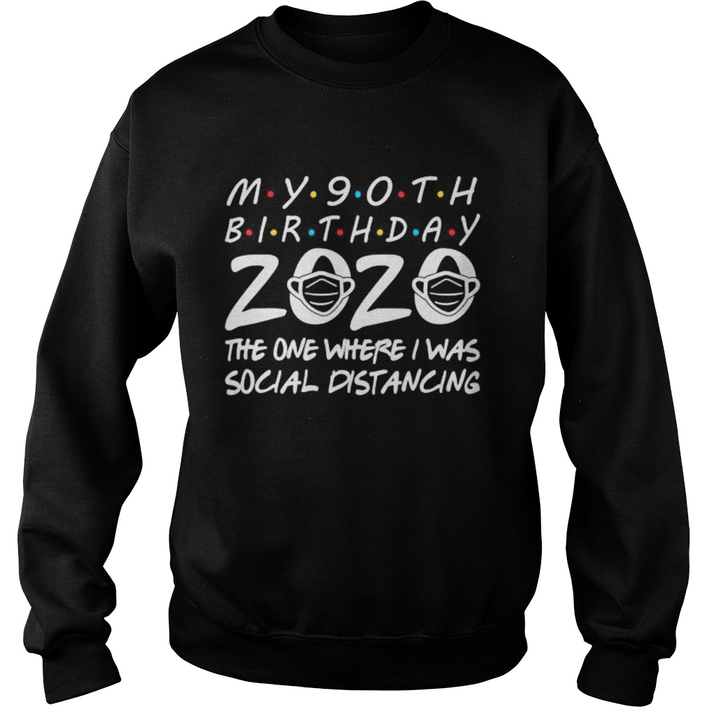 My 90th Birthday 2020 The One Where I Was Social Distancing Sweatshirt