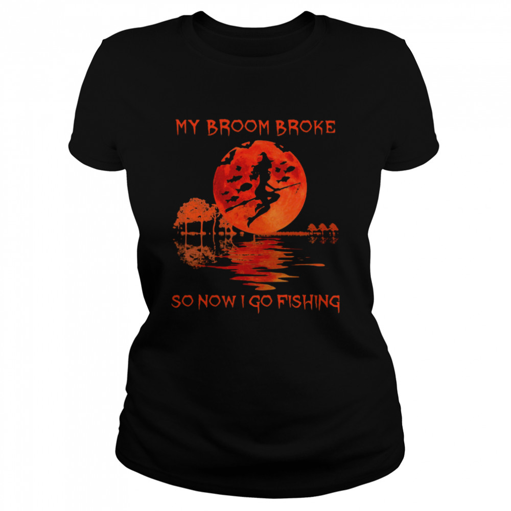 My Broom Broke So Now I Go Fishing Classic Women's T-shirt