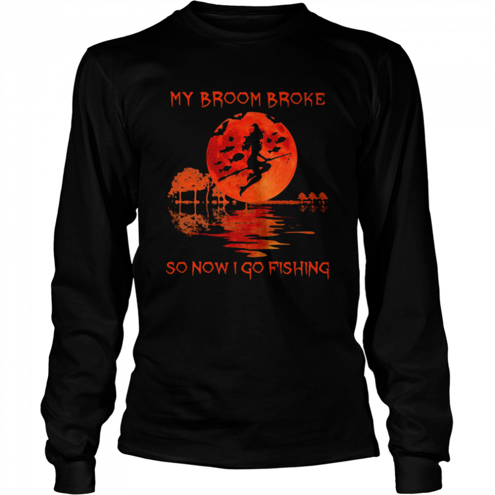 My Broom Broke So Now I Go Fishing Long Sleeved T-shirt