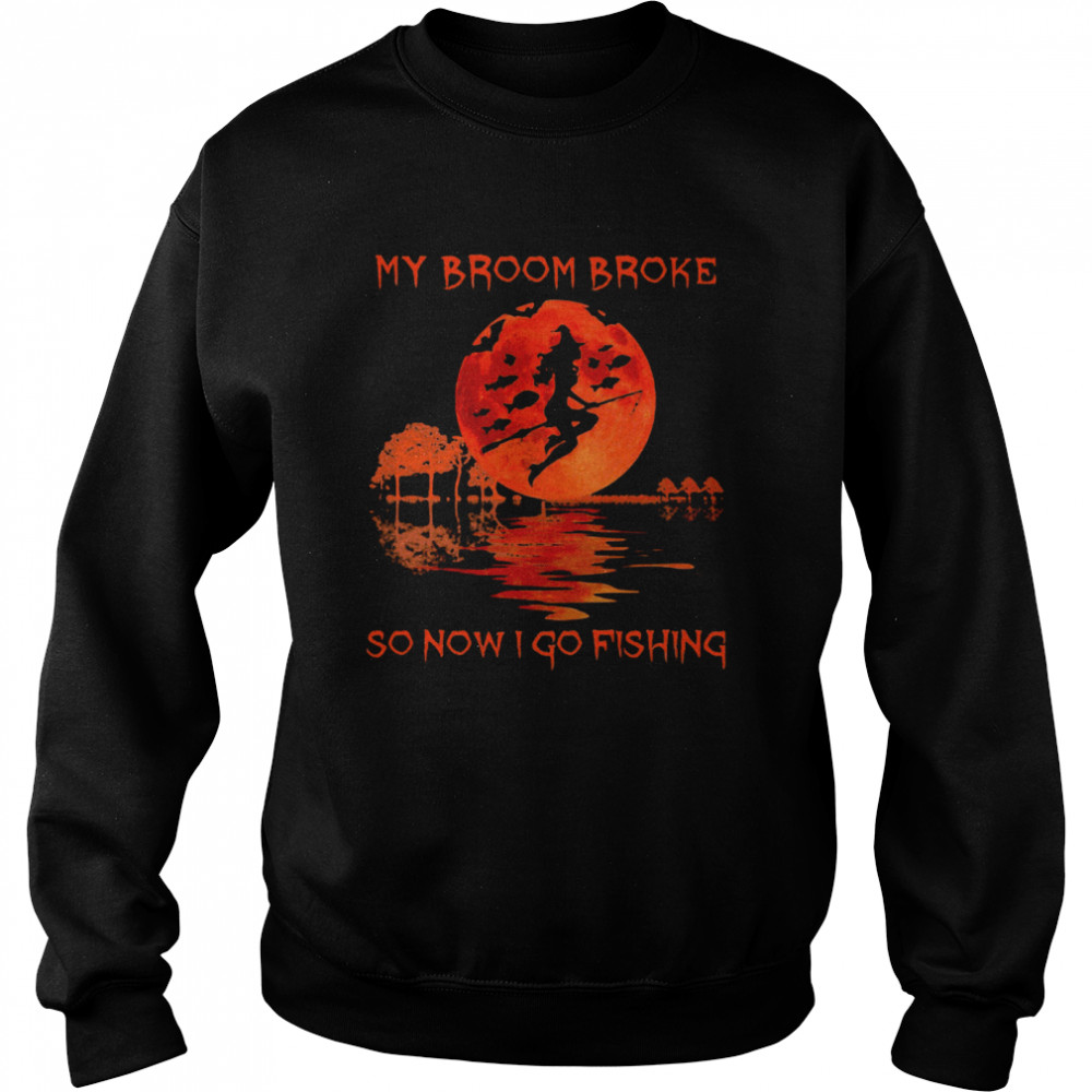 My Broom Broke So Now I Go Fishing Unisex Sweatshirt