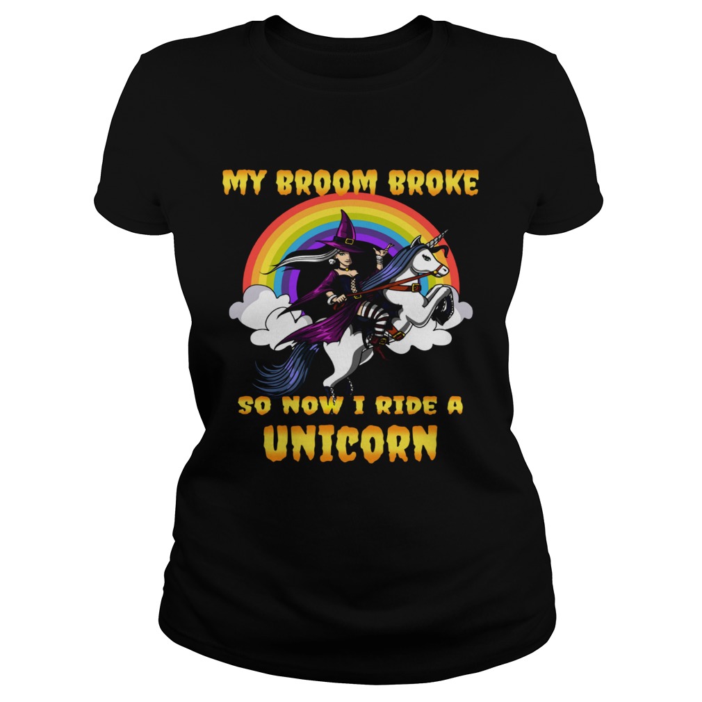 My Broom Broke So Now I Ride A Unicorn Classic Ladies