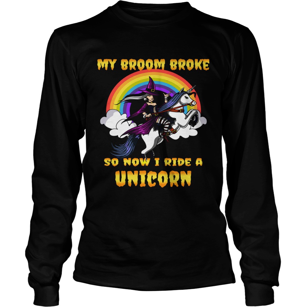 My Broom Broke So Now I Ride A Unicorn Long Sleeve