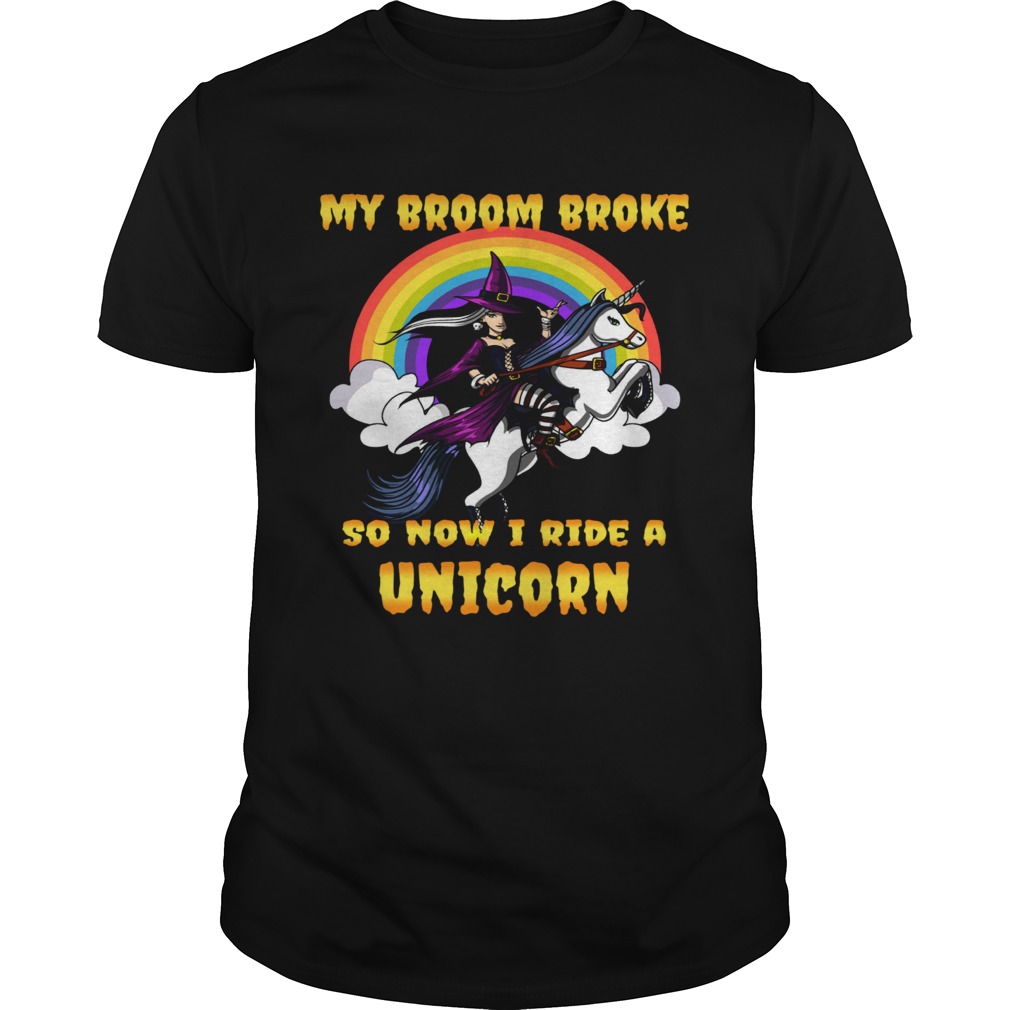 My Broom Broke So Now I Ride A Unicorn shirt