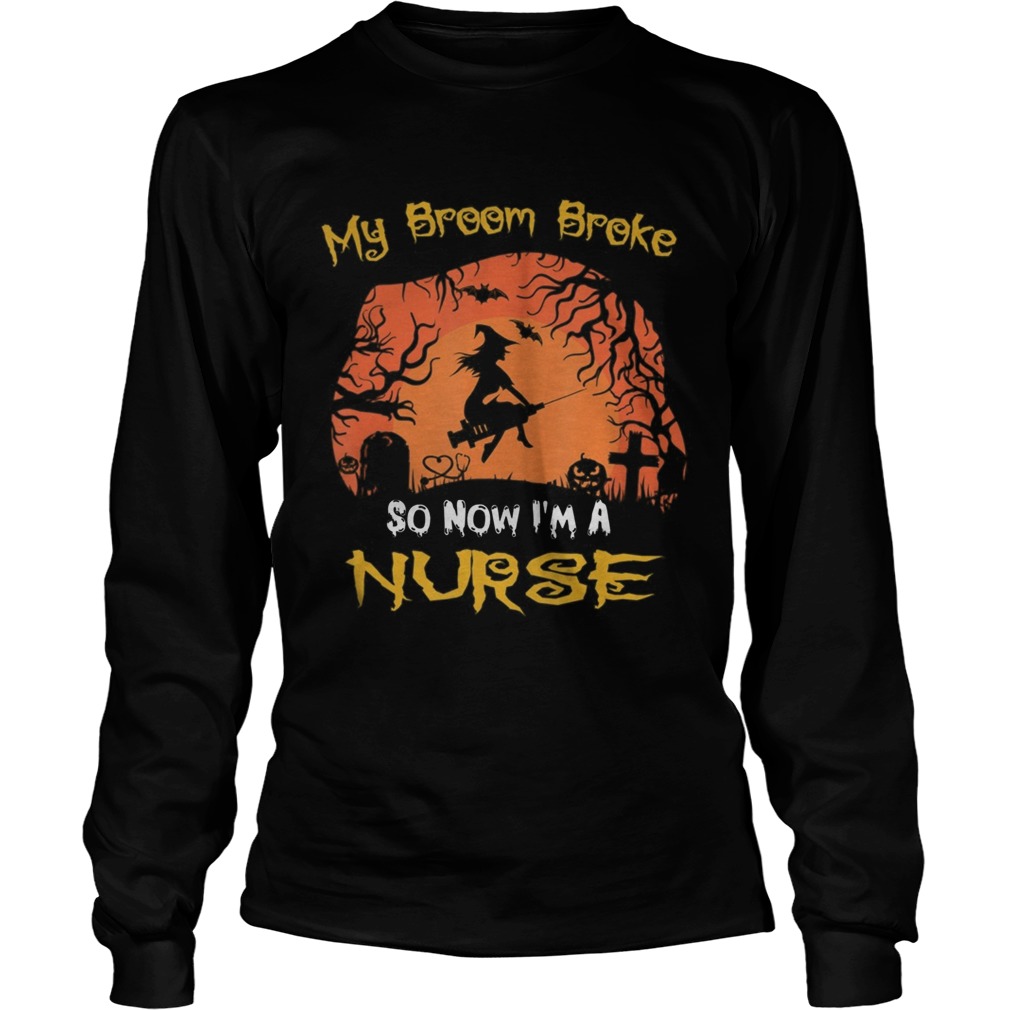 My Broom Broke So Now Im A Nurse moon Halloween costume Long Sleeve
