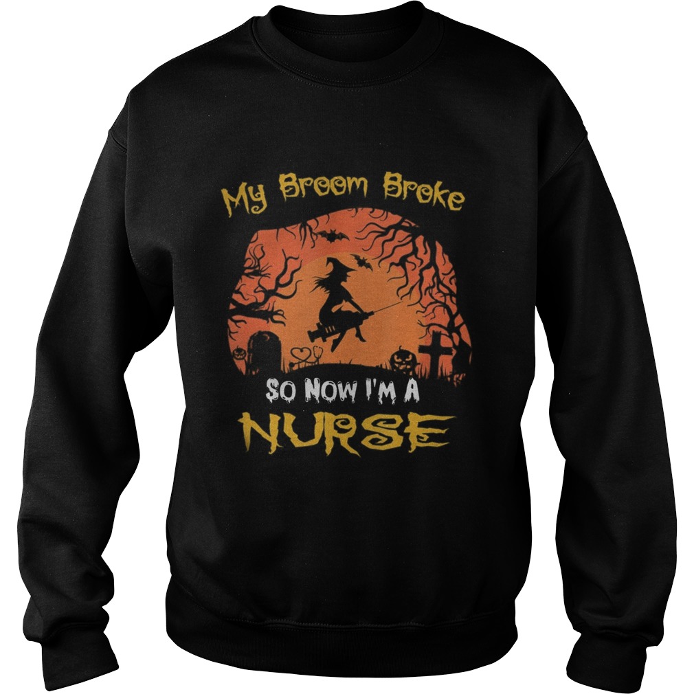 My Broom Broke So Now Im A Nurse moon Halloween costume Sweatshirt