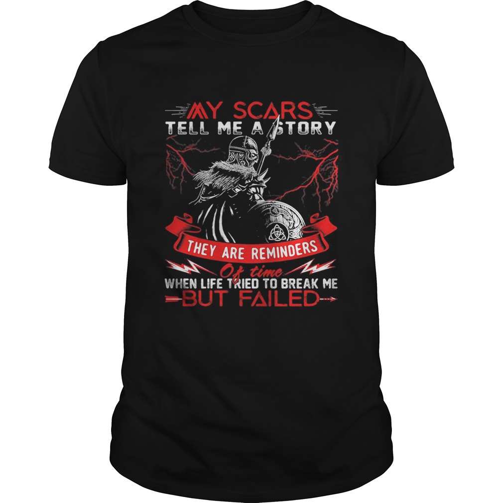 My Scars Tell Me A Story They Are Reminders When Life Tried To Break Me But Failed shirt