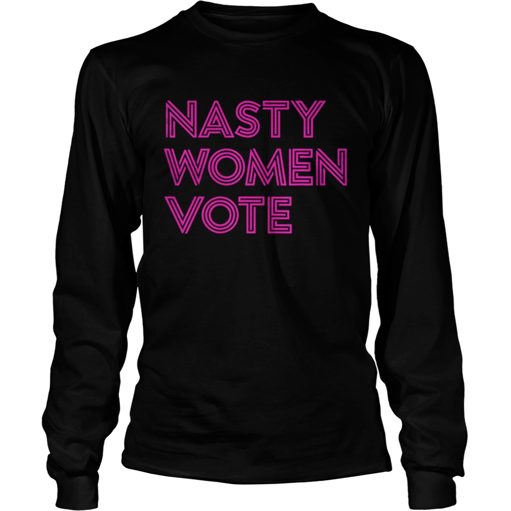 Nasty Women Vote Feminist Liberal Voting Long Sleeve