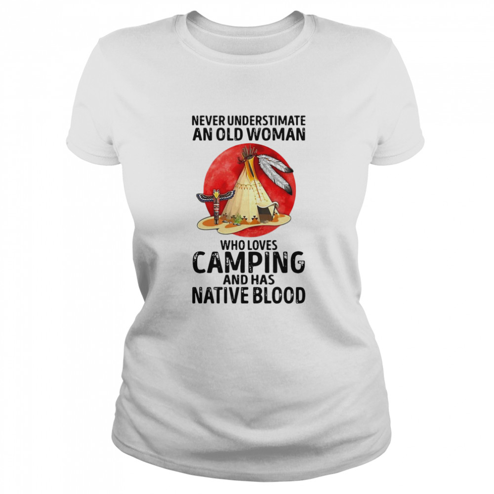 Native American An Old Woman Who Loves Camping And Has Native Blood Classic Women's T-shirt