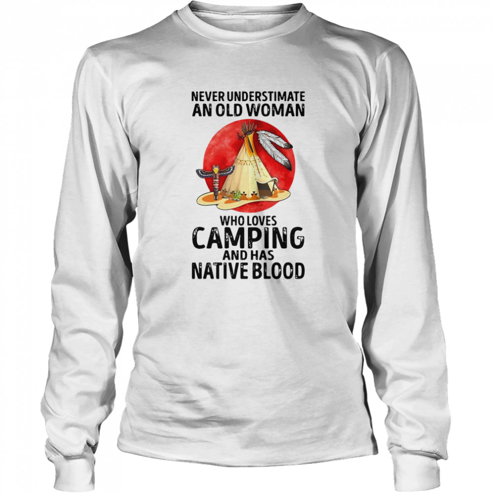 Native American An Old Woman Who Loves Camping And Has Native Blood Long Sleeved T-shirt
