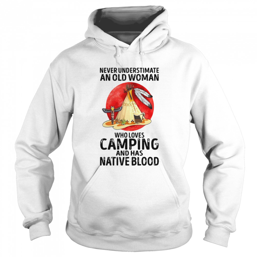 Native American An Old Woman Who Loves Camping And Has Native Blood Unisex Hoodie