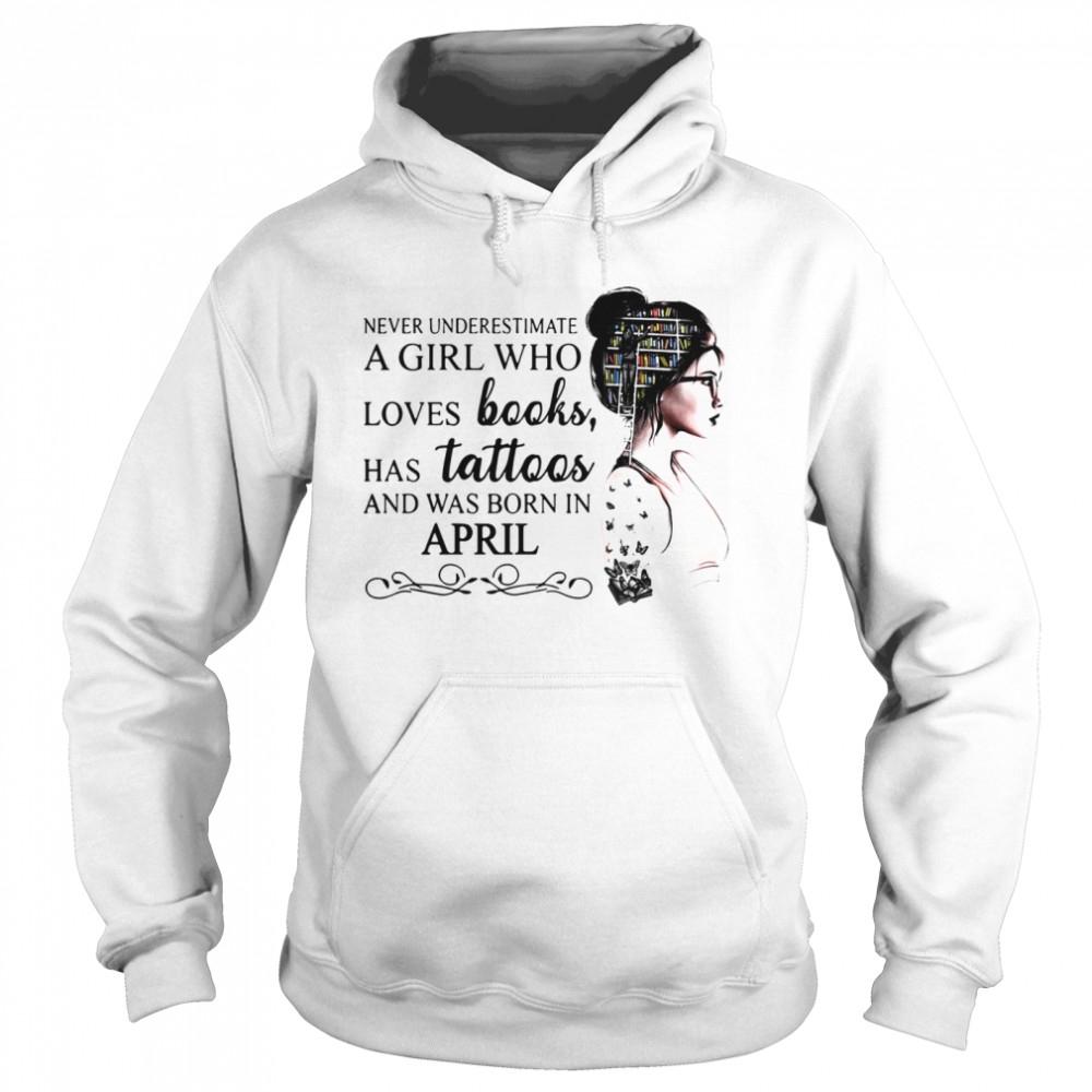 Never Underestimate A Girl Who Loves Books Has Tattoos And Was Born In April Unisex Hoodie