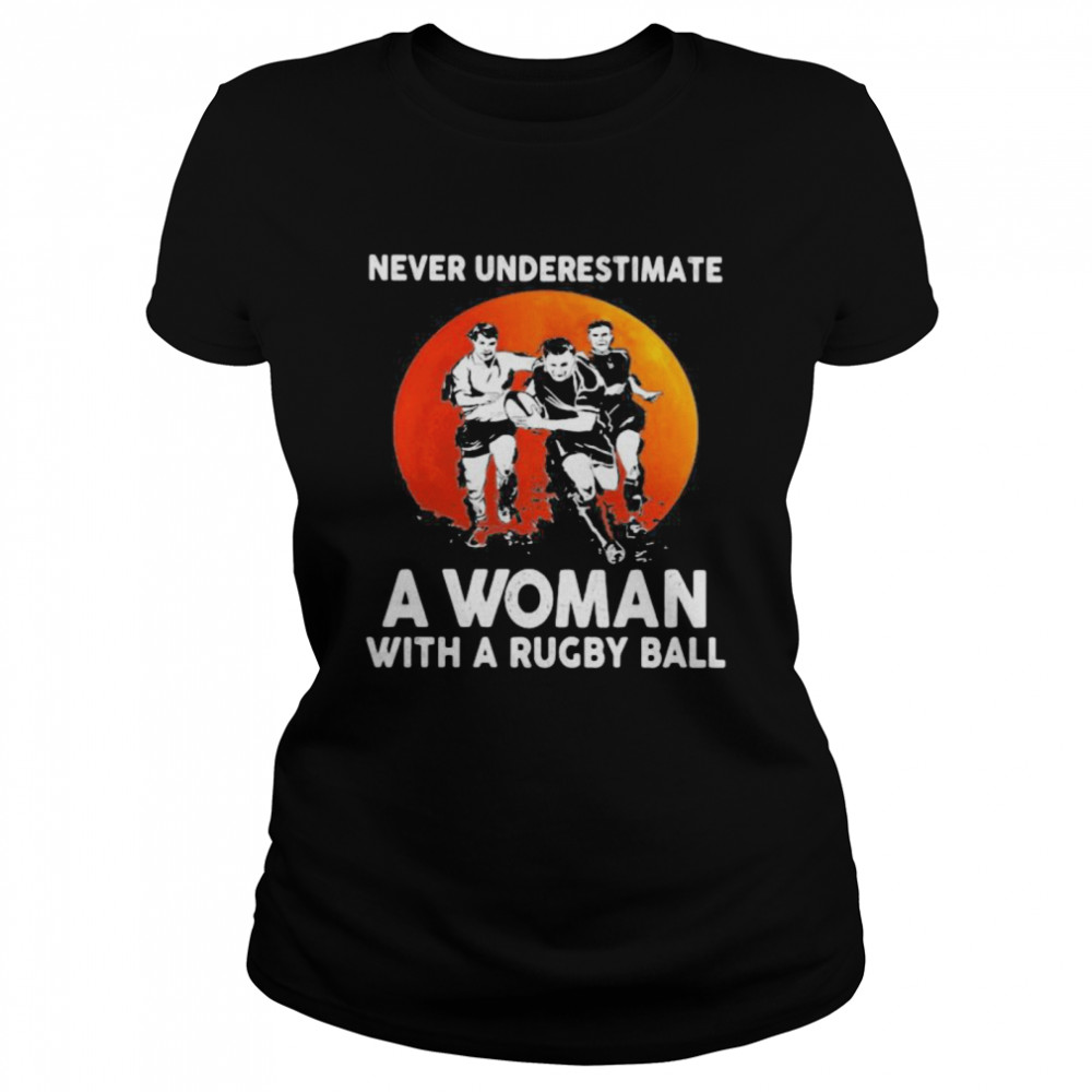 Never Underestimate A Woman With A Rugby Ball Sunset Classic Women's T-shirt
