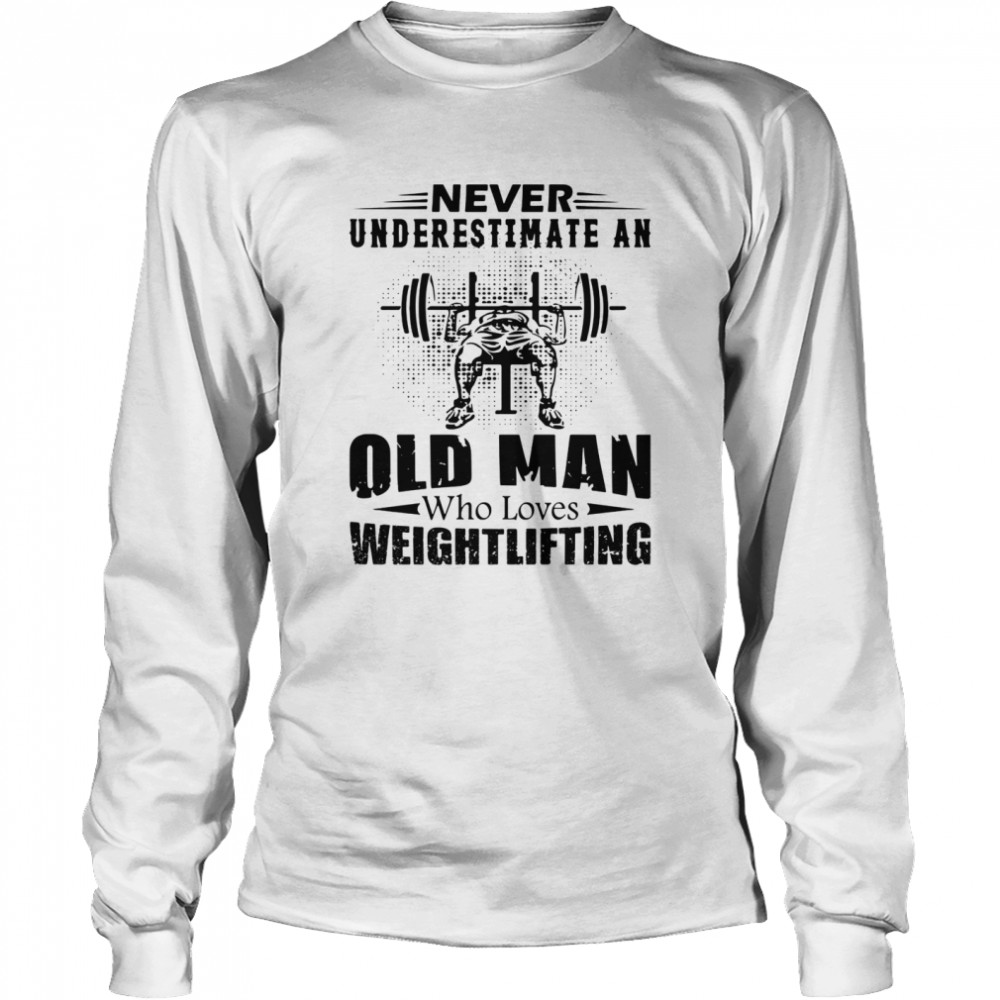Never Underestimate An Old Man Who Loves Weightlifting Long Sleeved T-shirt