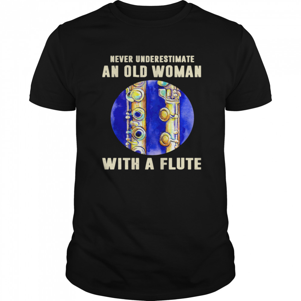 Never Underestimate An Old Woman With A Flute shirt