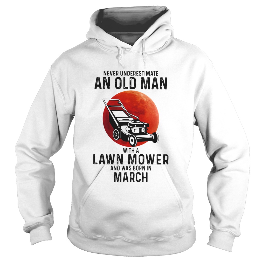Never underestimate an old man with a lawn mower and was born in march Hoodie