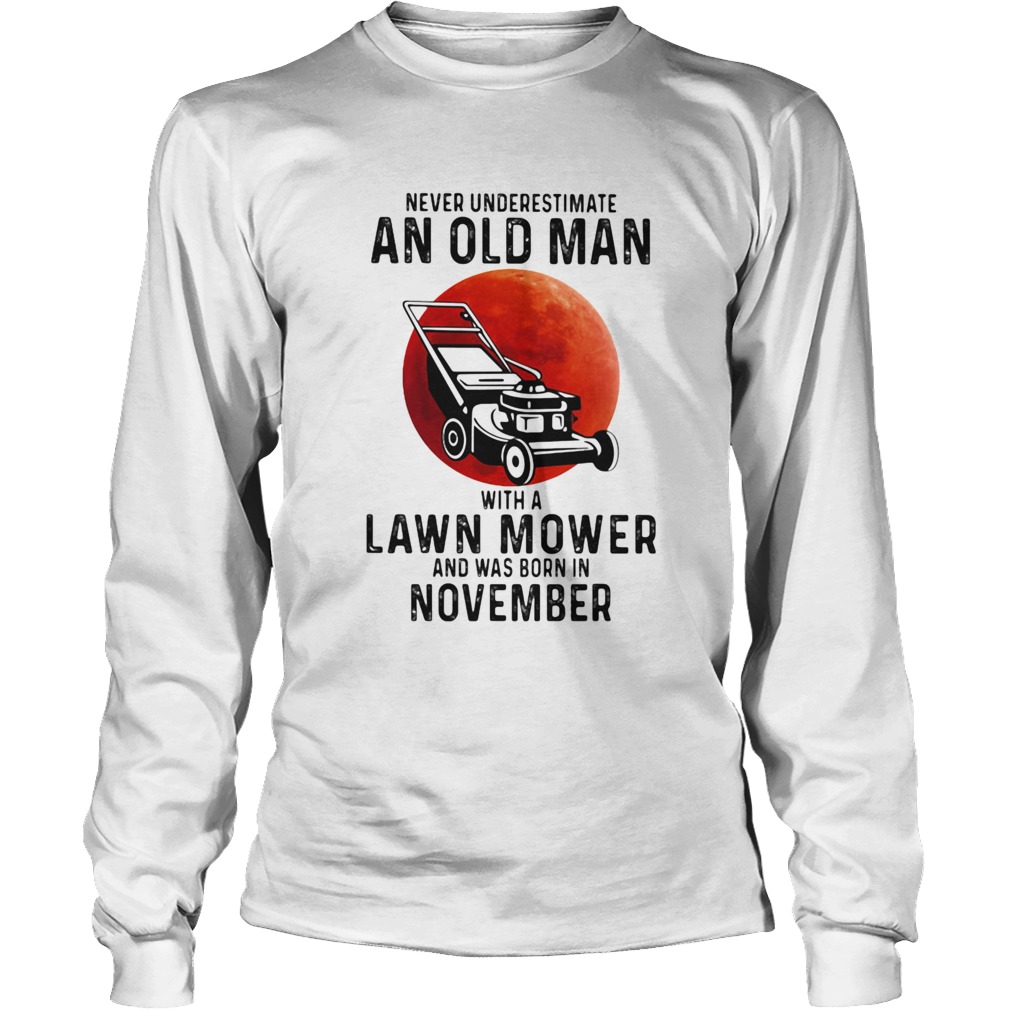 Never underestimate an old man with a lawn mower and was born in november Long Sleeve