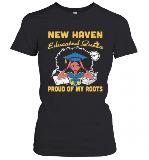 New Haven Educated Queen Proud Of My Roots T-Shirt Classic Women's T-shirt