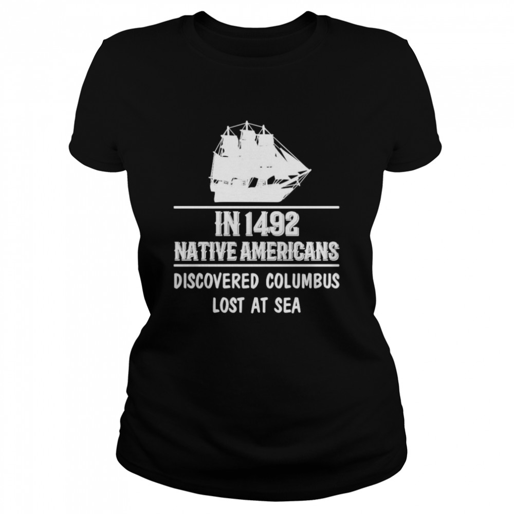 Nice In 1492 Native Americans Discovered Columbus Lost At Sea Classic Women's T-shirt