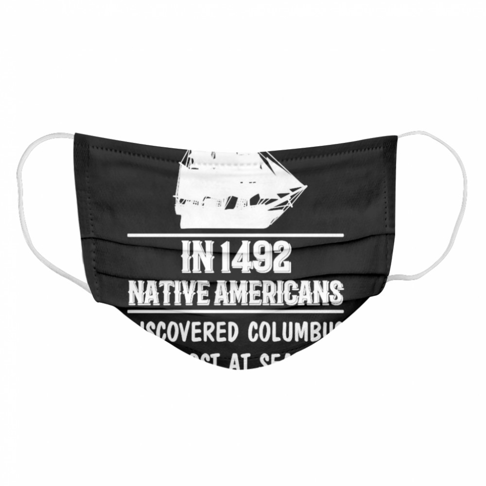 Nice In 1492 Native Americans Discovered Columbus Lost At Sea Cloth Face Mask