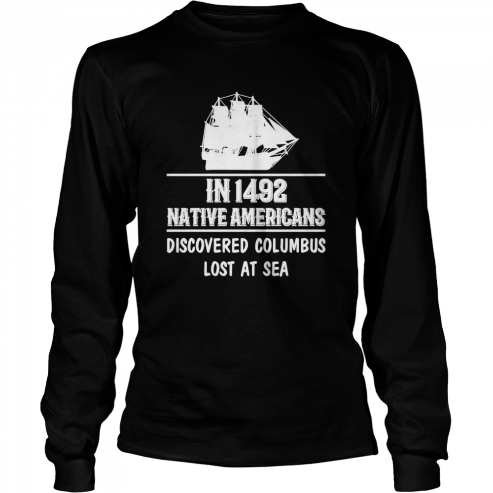 Nice In 1492 Native Americans Discovered Columbus Lost At Sea Long Sleeved T-shirt