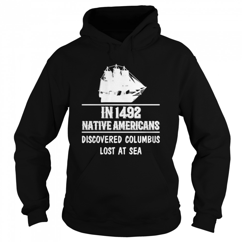 Nice In 1492 Native Americans Discovered Columbus Lost At Sea Unisex Hoodie