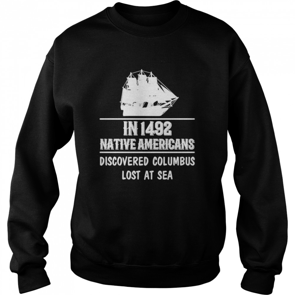 Nice In 1492 Native Americans Discovered Columbus Lost At Sea Unisex Sweatshirt