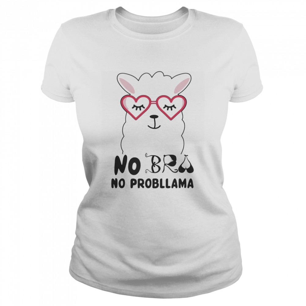 No Bra No Probllama Llama Classic Women's T-shirt