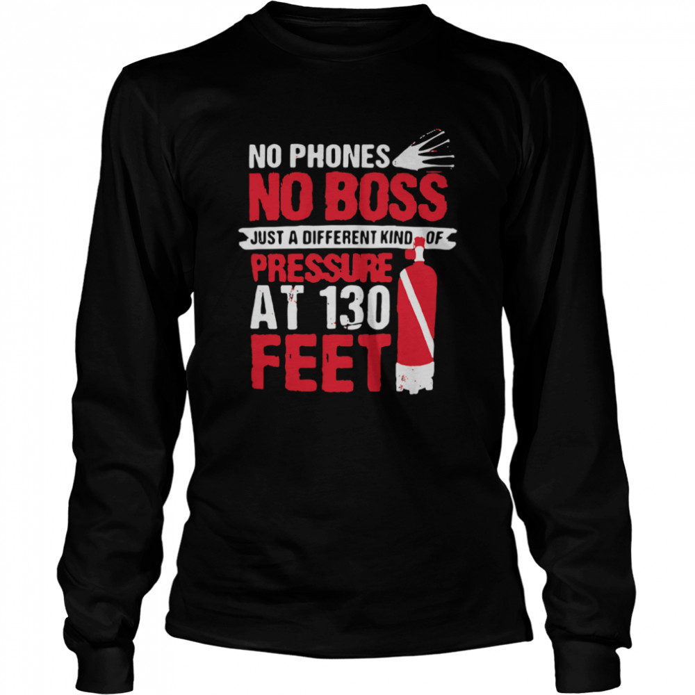 No Phones No Boss Just A Different Kind Of Pressure At 130 Feet Long Sleeved T-shirt