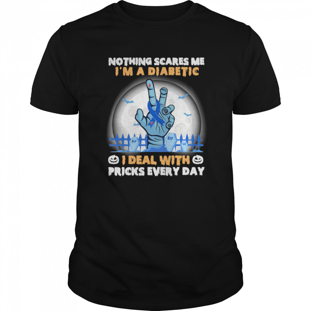 No Things Scares Me I'm A Diabetic I Deal WIth Pricks Every Day Halloween shirt