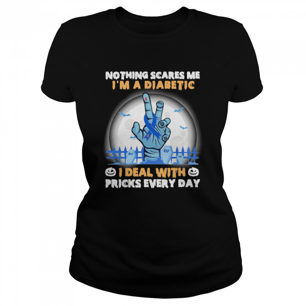 No Things Scares Me I'm A Diabetic I Deal WIth Pricks Every Day Halloween Classic Women's T-shirt