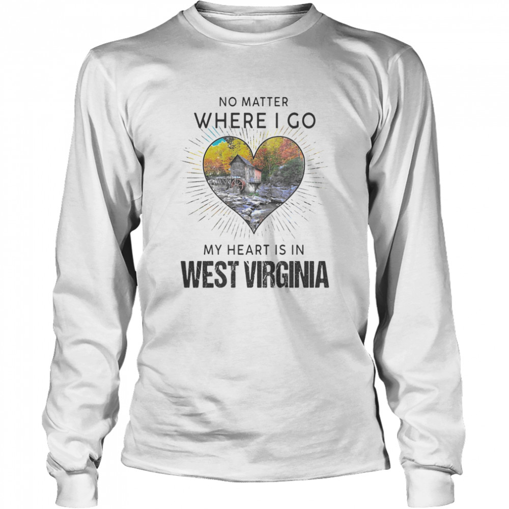 No matter where i go my heart is in west virginia Long Sleeved T-shirt