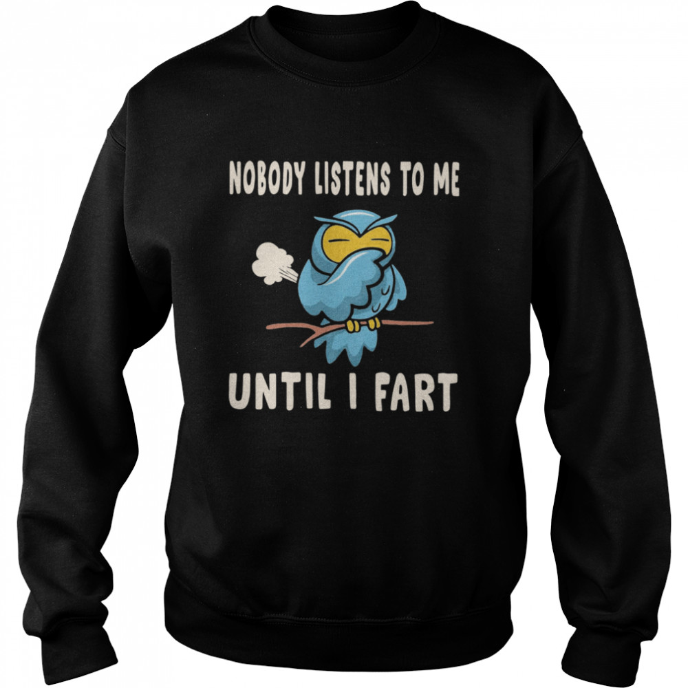 Nobody Listens To Me Until I Fart Unisex Sweatshirt