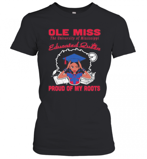 Ole Miss The University Of Mississippi Educated Queen Proud Of My Roots S Tank Topole Miss The University Of Mississippi Educated Queen Proud Of My Roots T-Shirt Classic Women's T-shirt
