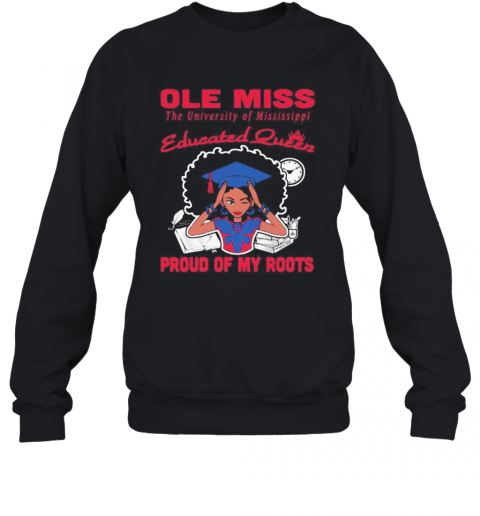 Ole Miss The University Of Mississippi Educated Queen Proud Of My Roots S Tank Topole Miss The University Of Mississippi Educated Queen Proud Of My Roots T-Shirt Unisex Sweatshirt