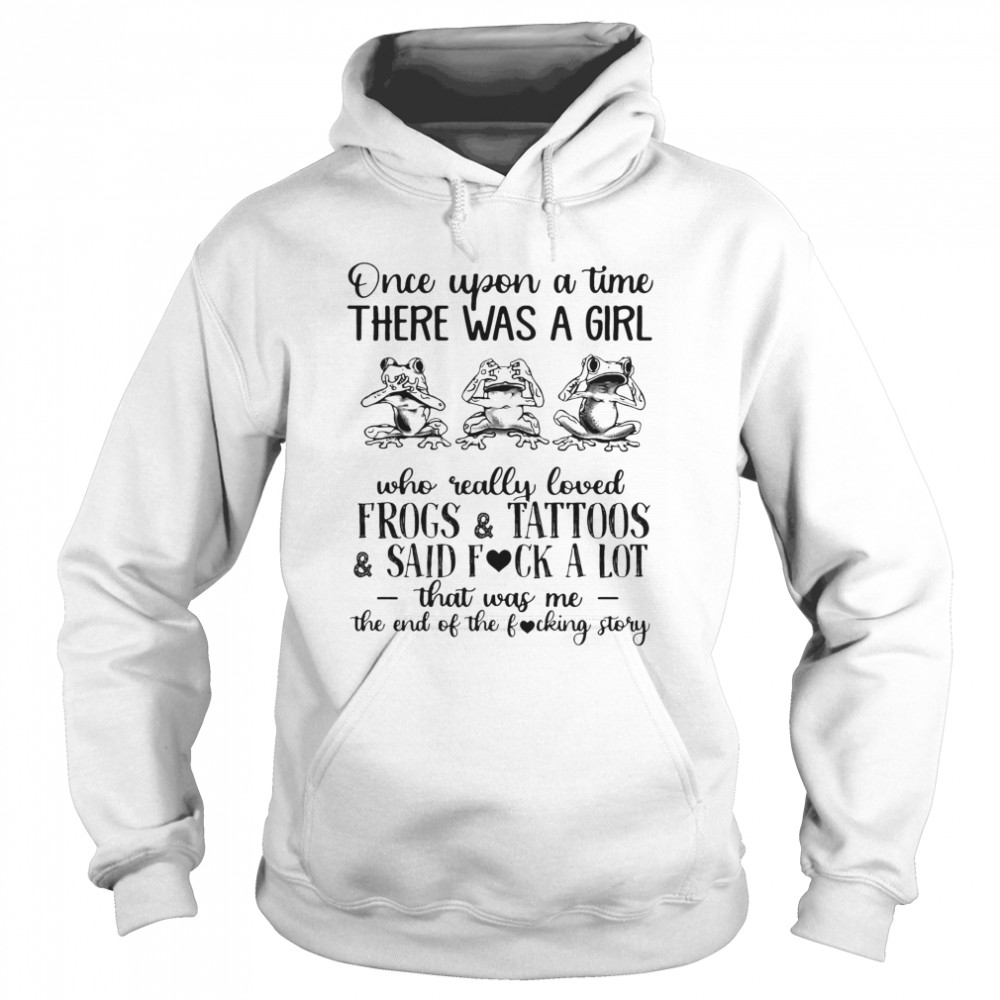 Once Upon A Time There Was A Girl Who Really Loved Frogs And Tattoos And Said Fuck A Lot Unisex Hoodie