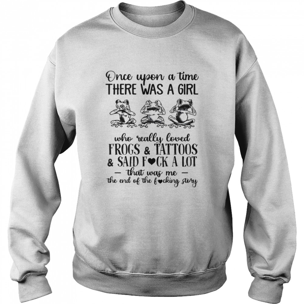 Once Upon A Time There Was A Girl Who Really Loved Frogs And Tattoos And Said Fuck A Lot Unisex Sweatshirt