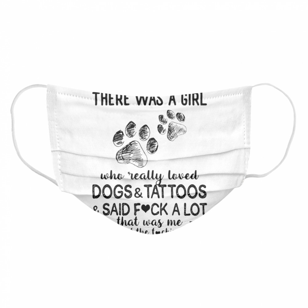 Once upon a time there was a girl who really loved paws dogs and tattoos and said fuck a lot that was me the end of the fucking story Cloth Face Mask